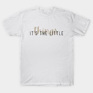 It's the little things T-Shirt